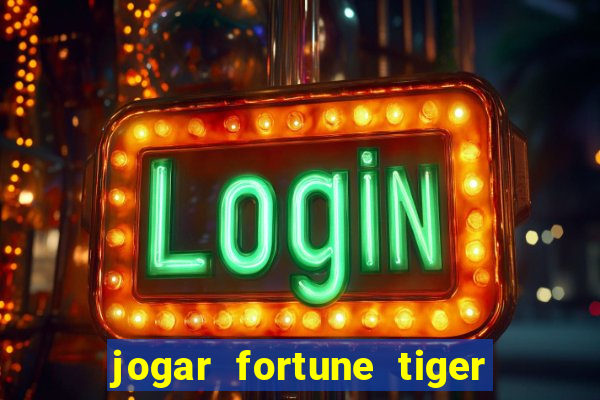 jogar fortune tiger sem depositar